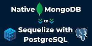 Native MongoDB to Sequelize with PostgreSQL