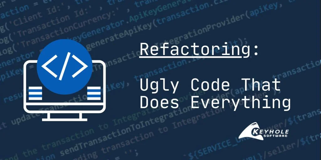 Refactoring: Ugly Code That Does Everything | Keyhole Software
